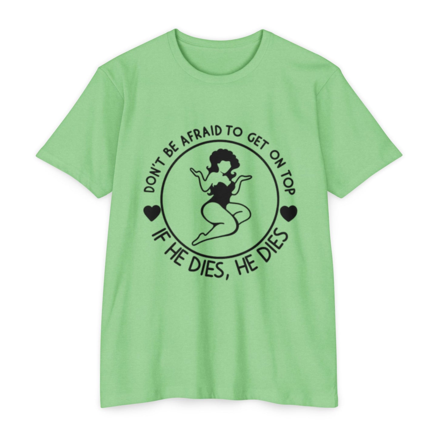 "Don't Be Afraid to Get on Top, If He Dies, He Dies"- T-shirt