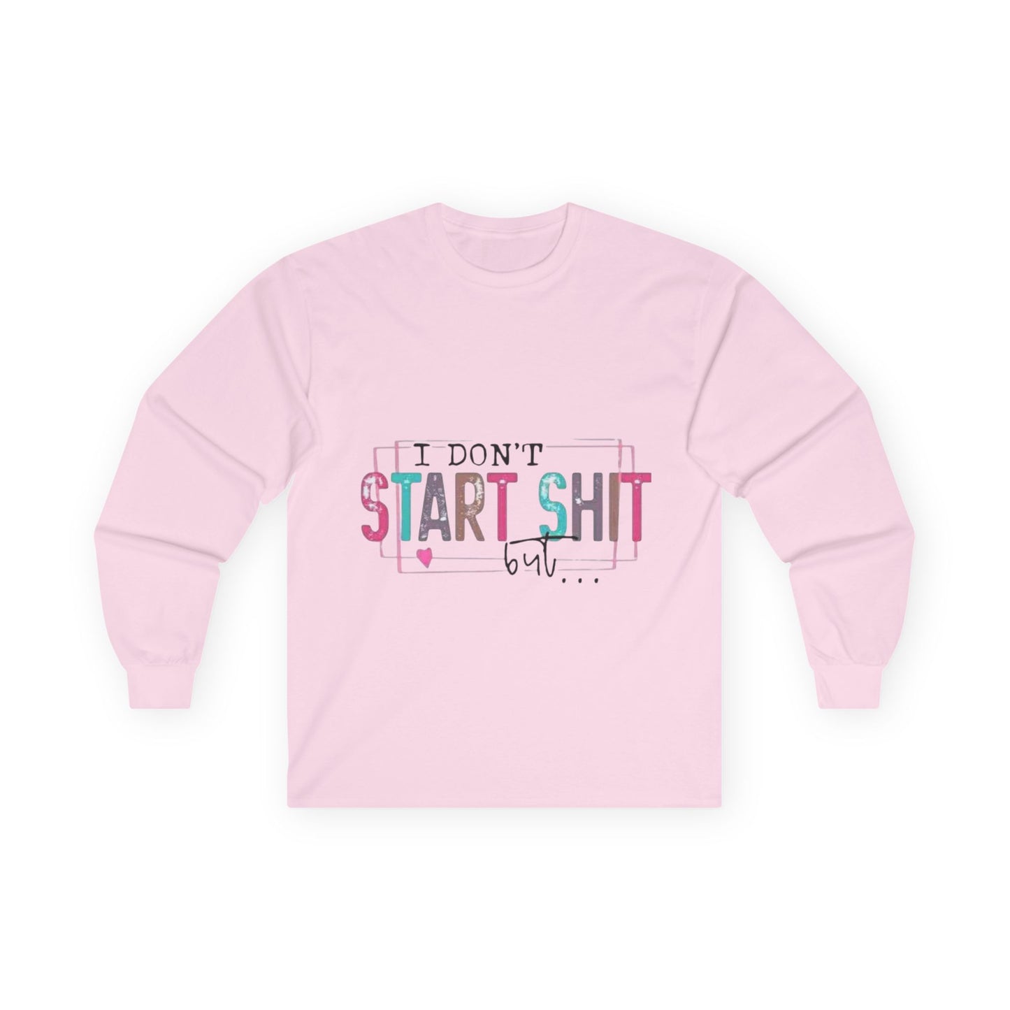 Long Sleeve Tee — "I Don't Start Shit, I Know How It Ends" Graphic