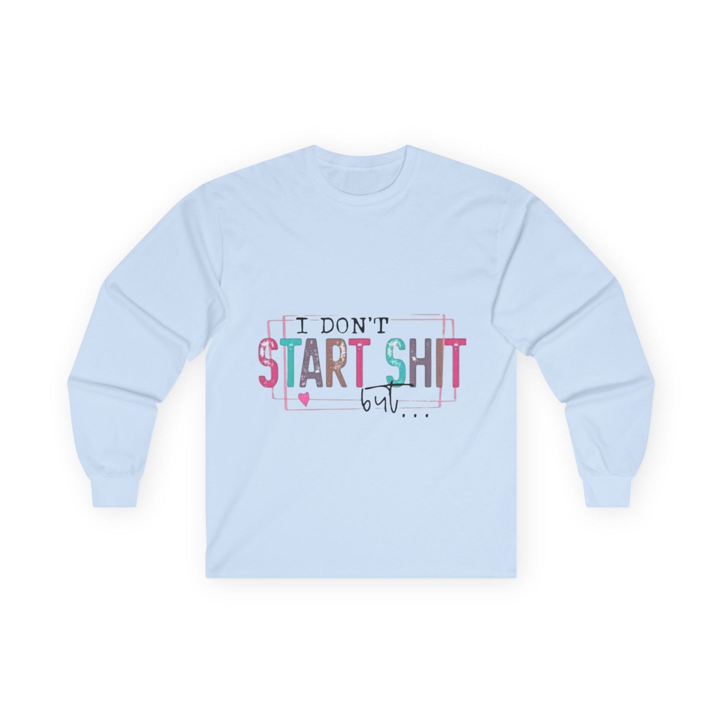 Long Sleeve Tee — "I Don't Start Shit, I Know How It Ends" Graphic