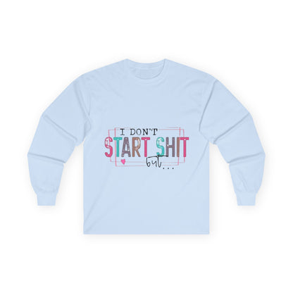 Long Sleeve Tee — "I Don't Start Shit, I Know How It Ends" Graphic