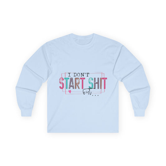 Long Sleeve Tee — "I Don't Start Shit, I Know How It Ends" Graphic