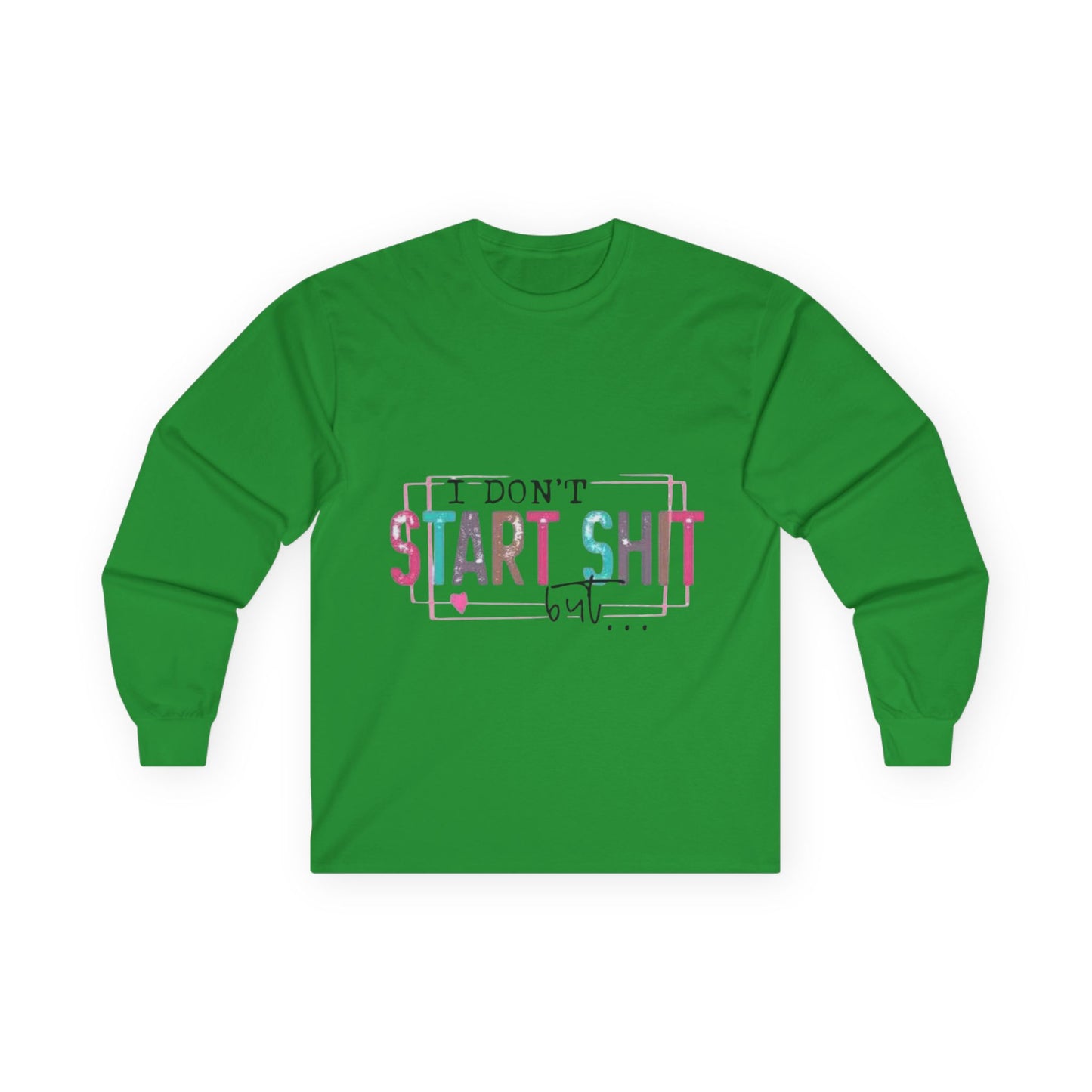 Long Sleeve Tee — "I Don't Start Shit, I Know How It Ends" Graphic