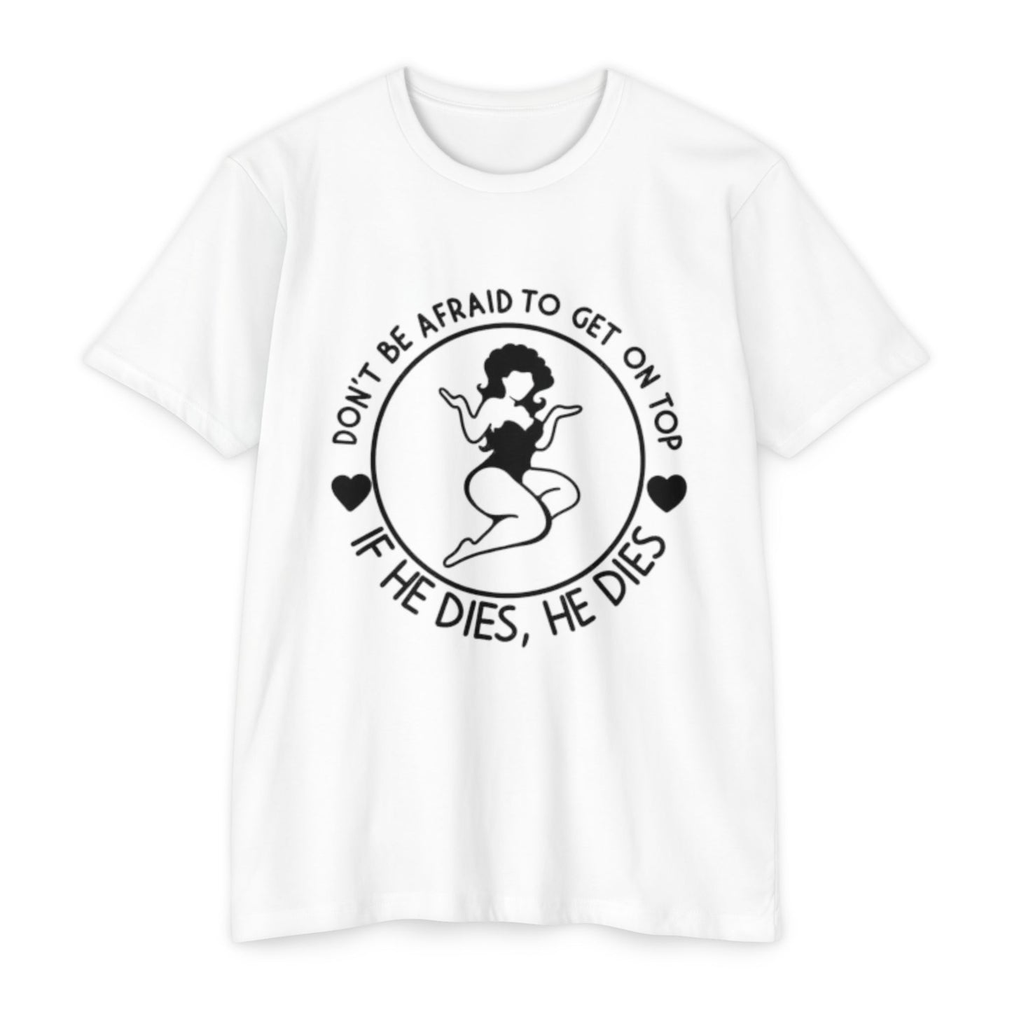 "Don't Be Afraid to Get on Top, If He Dies, He Dies"- T-shirt