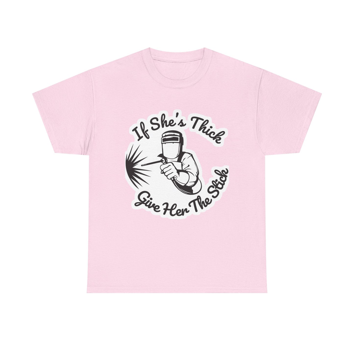 T-Shirt — “If She's Thick Give Her The Stick” Welding Humor Graphic Tee