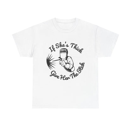 T-Shirt — “If She's Thick Give Her The Stick” Welding Humor Graphic Tee
