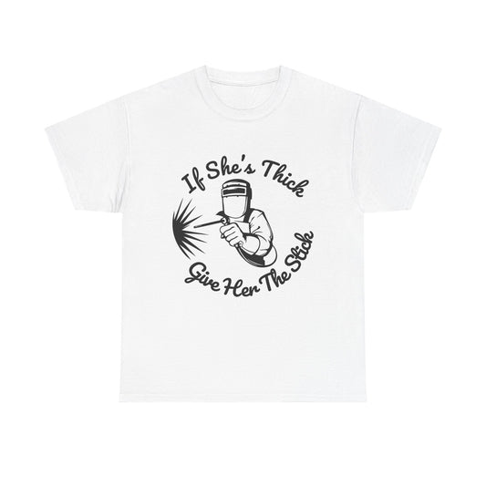 T-Shirt — “If She's Thick Give Her The Stick” Welding Humor Graphic Tee