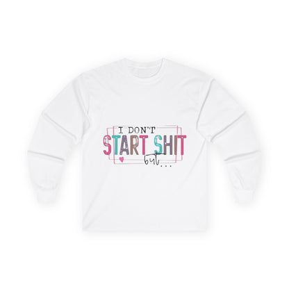 Long Sleeve Tee — "I Don't Start Shit, I Know How It Ends" Graphic