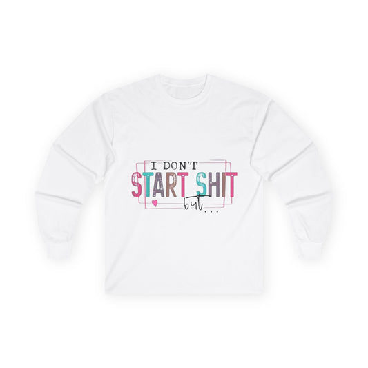 Long Sleeve Tee — "I Don't Start Shit, I Know How It Ends" Graphic