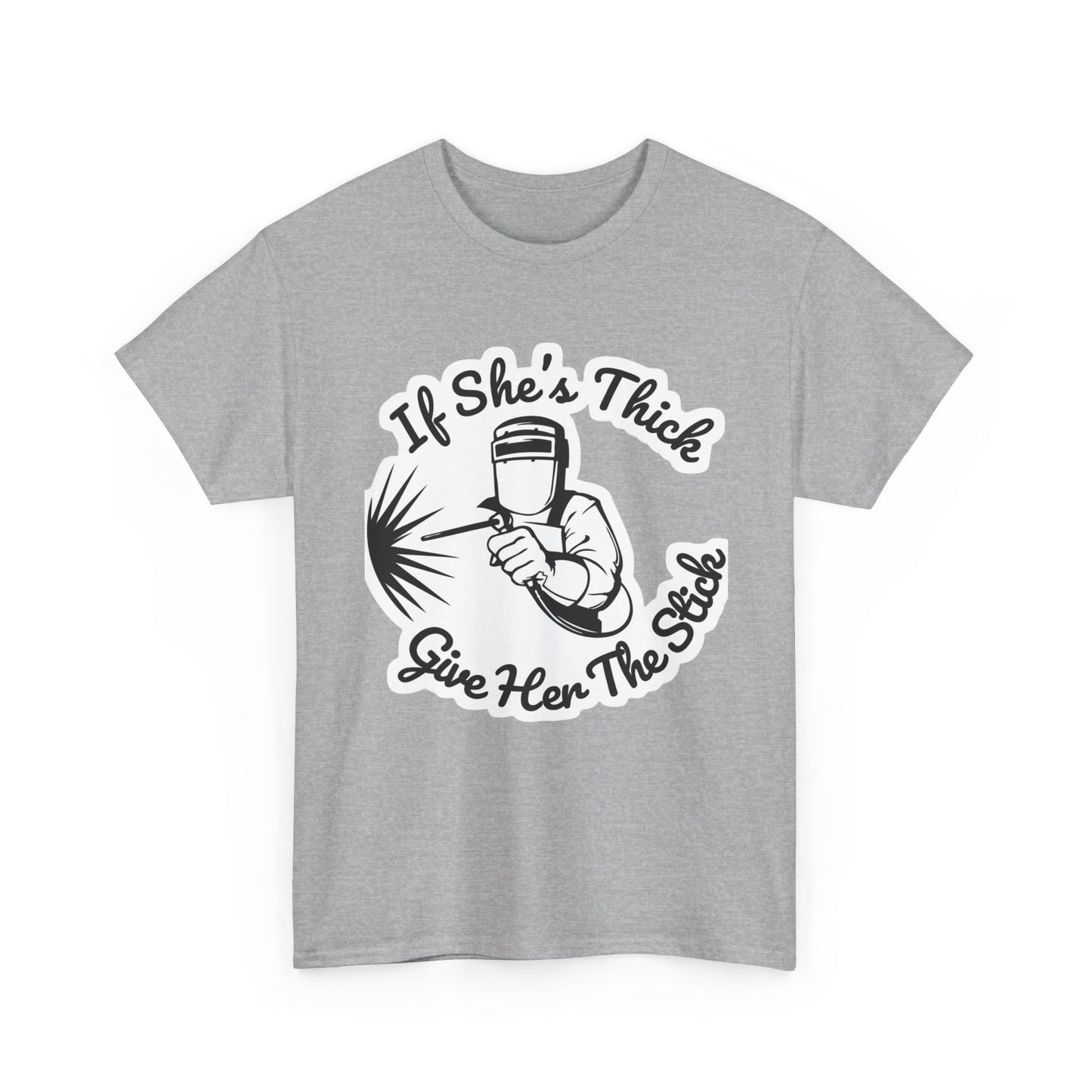 T-Shirt — “If She's Thick Give Her The Stick” Welding Humor Graphic Tee