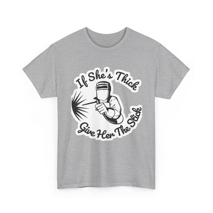 T-Shirt — “If She's Thick Give Her The Stick” Welding Humor Graphic Tee