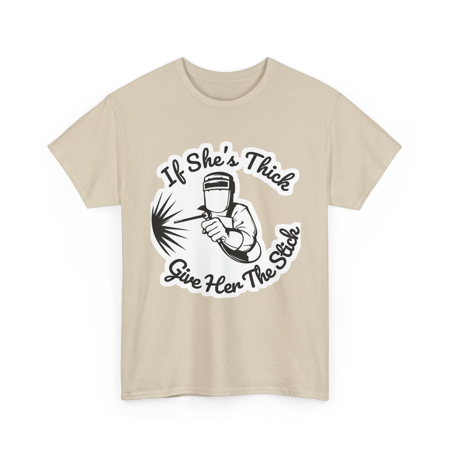T-Shirt — “If She's Thick Give Her The Stick” Welding Humor Graphic Tee