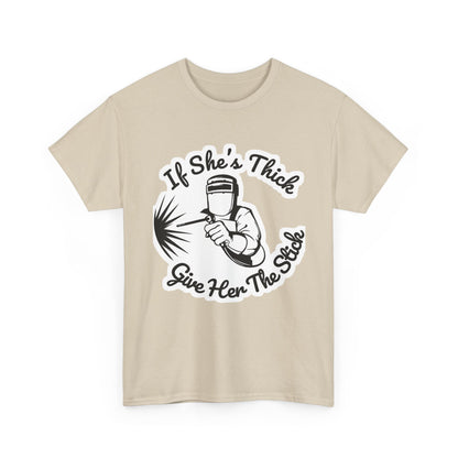 T-Shirt — “If She's Thick Give Her The Stick” Welding Humor Graphic Tee