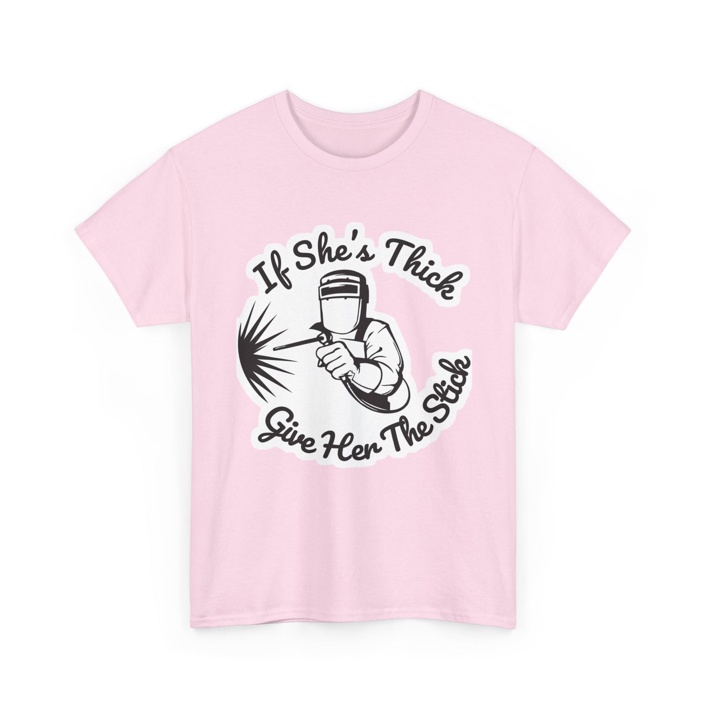 T-Shirt — “If She's Thick Give Her The Stick” Welding Humor Graphic Tee