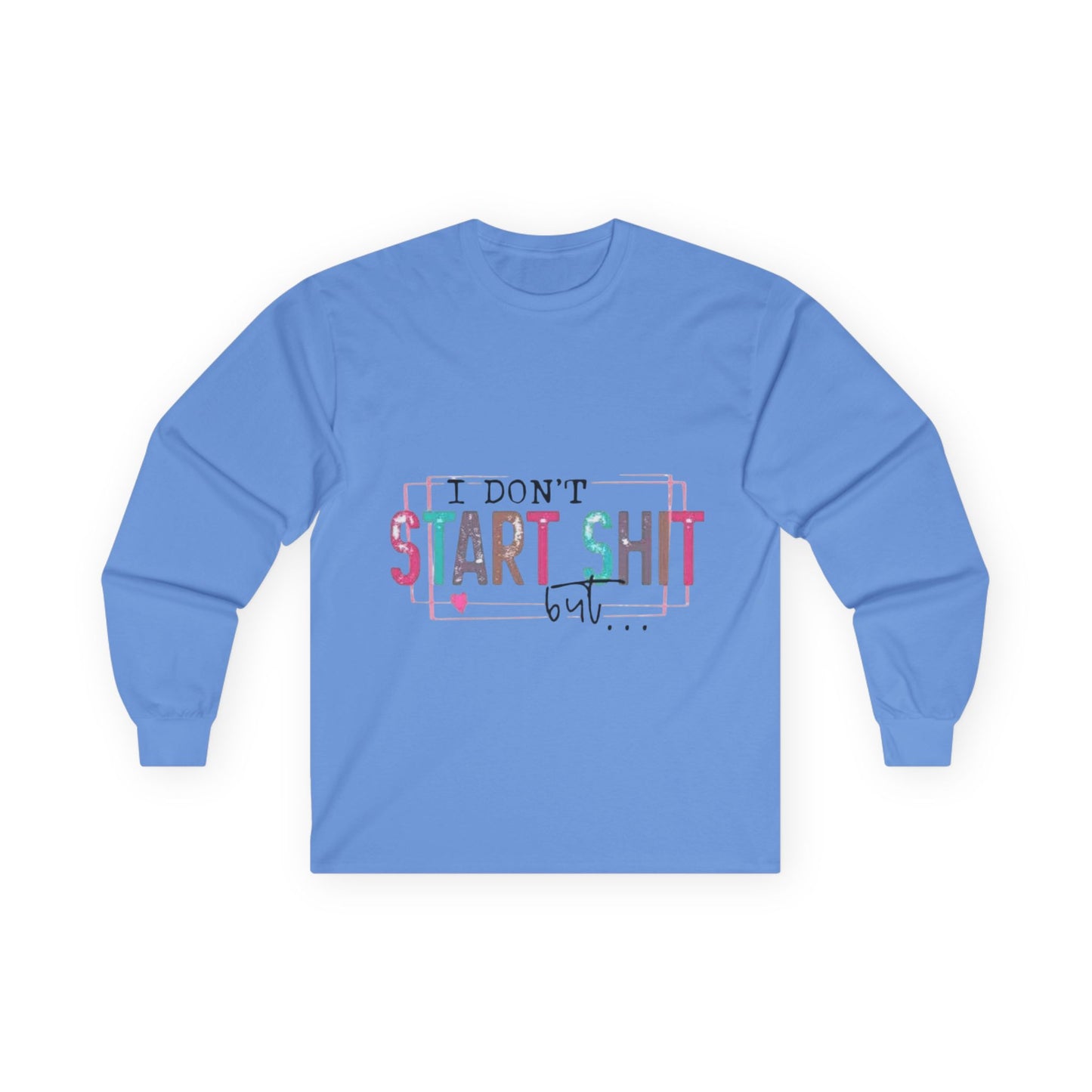 Long Sleeve Tee — "I Don't Start Shit, I Know How It Ends" Graphic