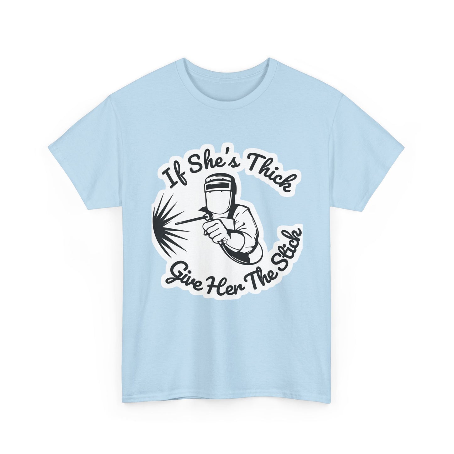 T-Shirt — “If She's Thick Give Her The Stick” Welding Humor Graphic Tee