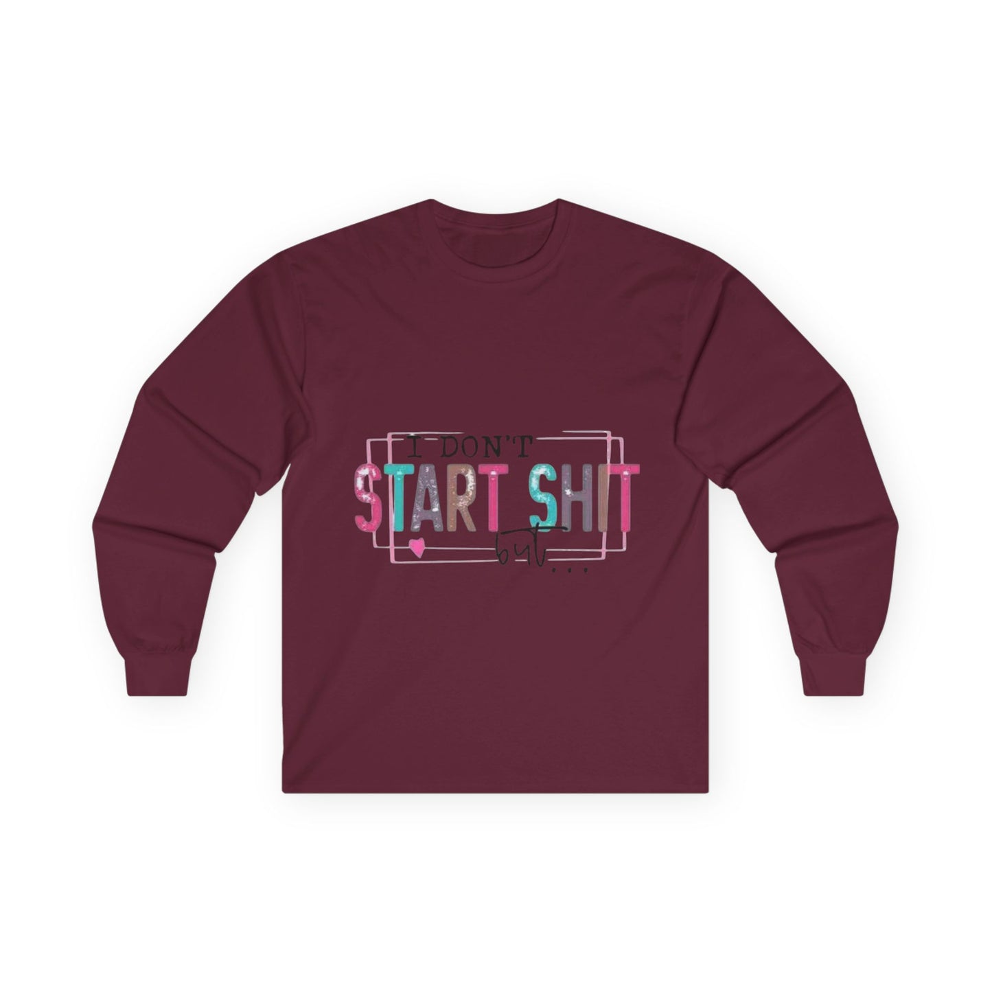 Long Sleeve Tee — "I Don't Start Shit, I Know How It Ends" Graphic