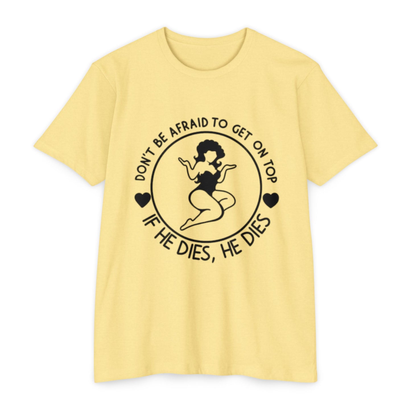 "Don't Be Afraid to Get on Top, If He Dies, He Dies"- T-shirt