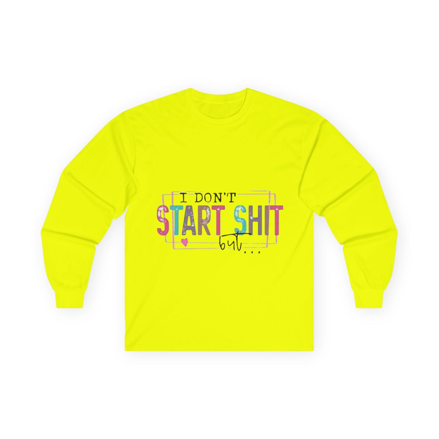 Long Sleeve Tee — "I Don't Start Shit, I Know How It Ends" Graphic