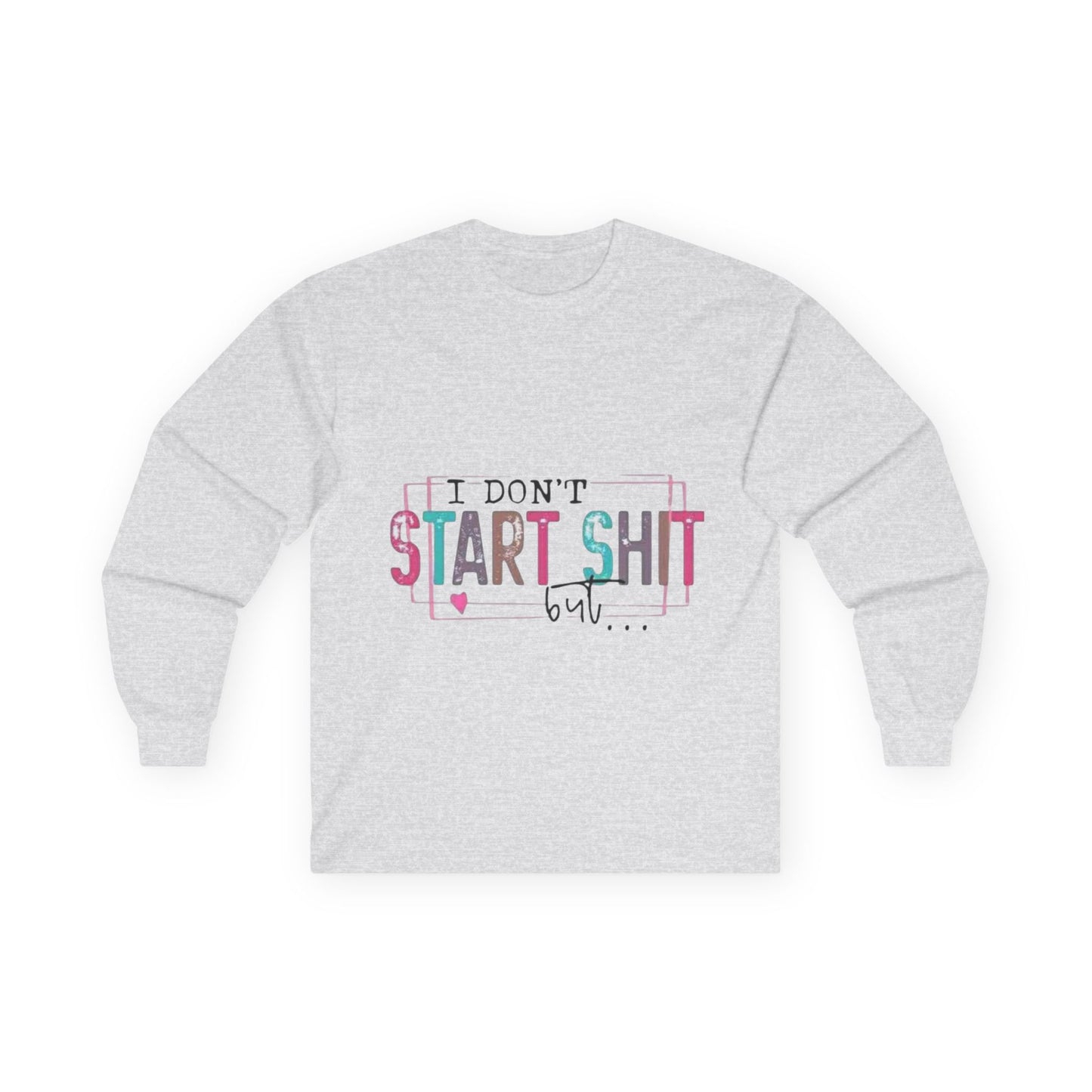 Long Sleeve Tee — "I Don't Start Shit, I Know How It Ends" Graphic