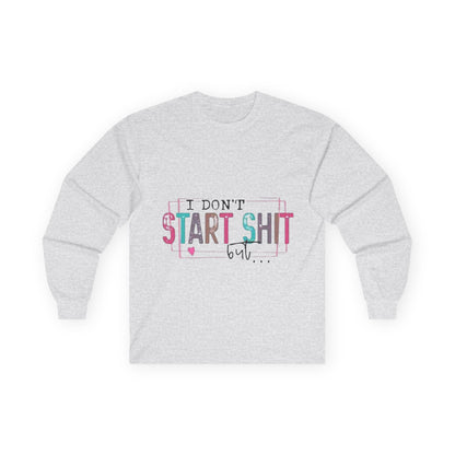 Long Sleeve Tee — "I Don't Start Shit, I Know How It Ends" Graphic