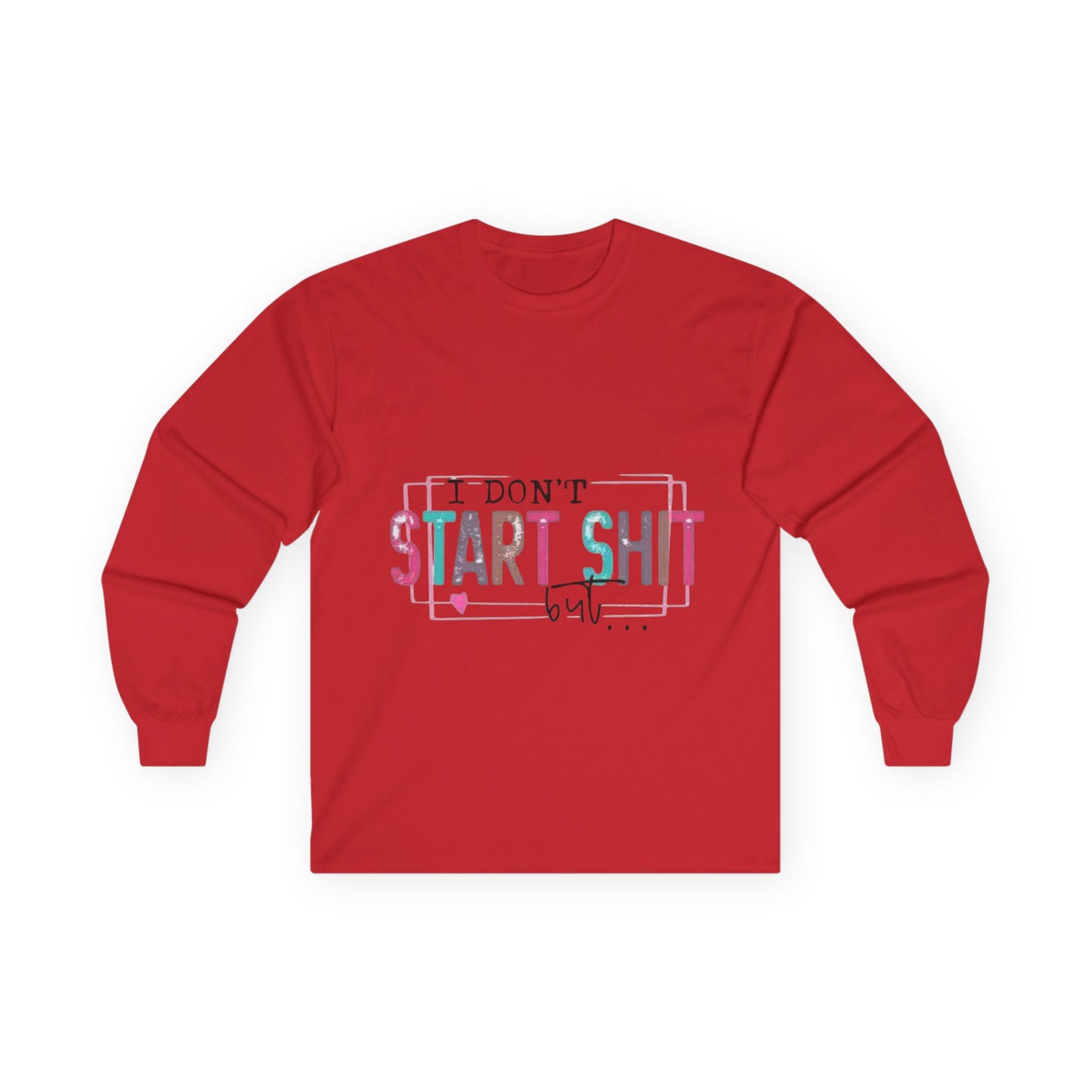 Long Sleeve Tee — "I Don't Start Shit, I Know How It Ends" Graphic