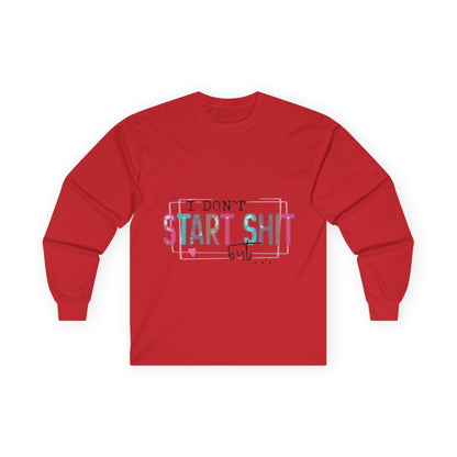 Long Sleeve Tee — "I Don't Start Shit, I Know How It Ends" Graphic