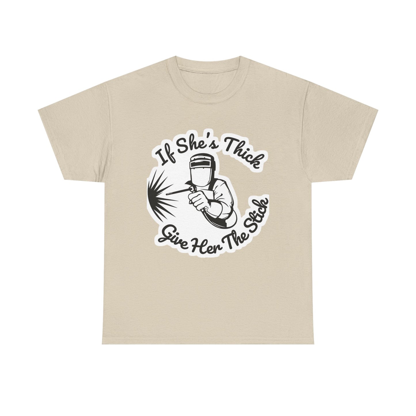 T-Shirt — “If She's Thick Give Her The Stick” Welding Humor Graphic Tee