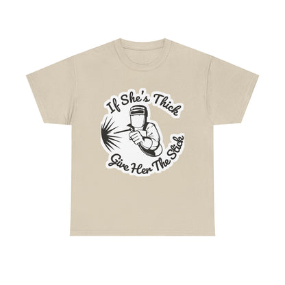 T-Shirt — “If She's Thick Give Her The Stick” Welding Humor Graphic Tee