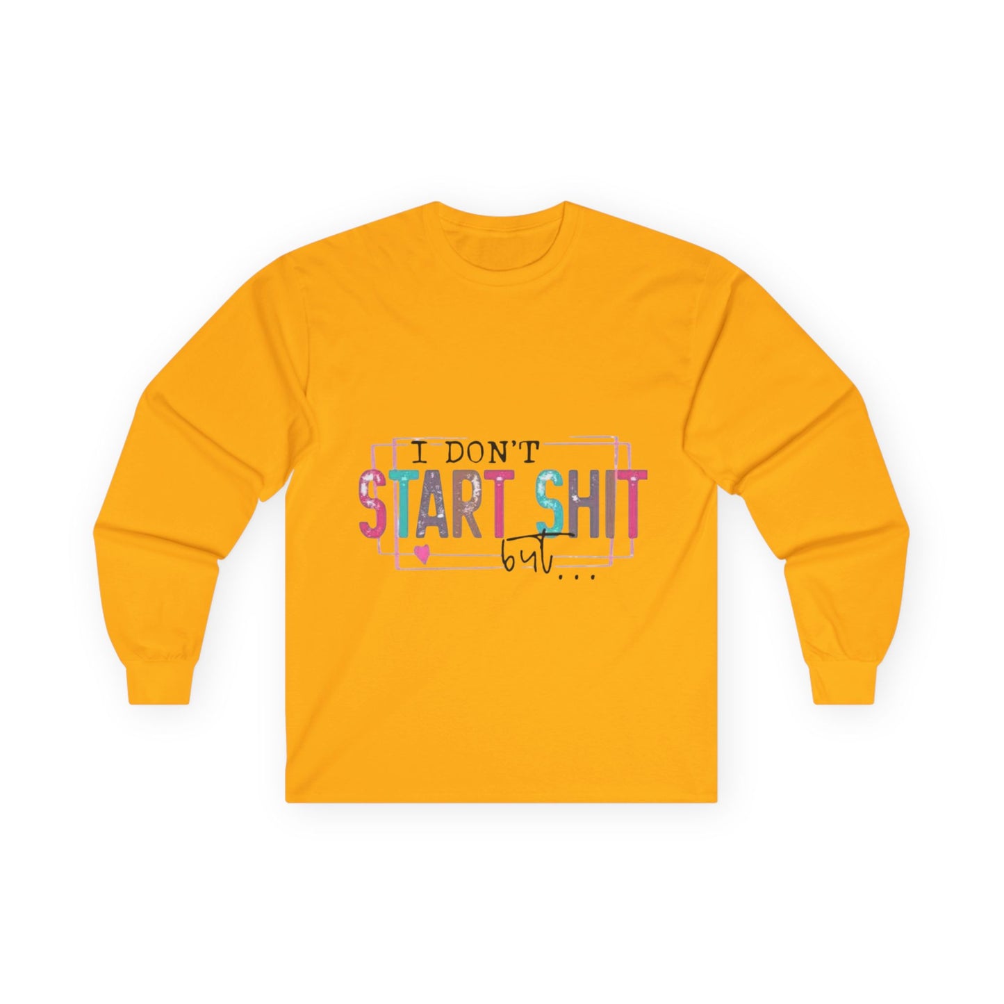 Long Sleeve Tee — "I Don't Start Shit, I Know How It Ends" Graphic