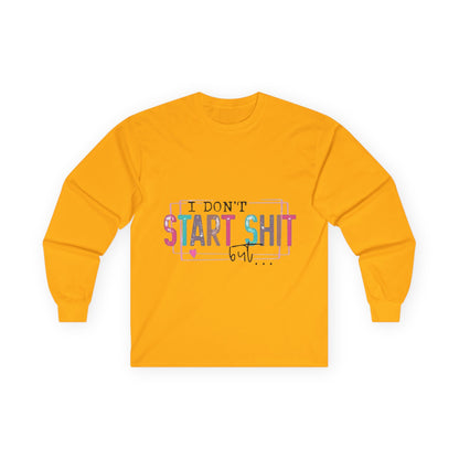 Long Sleeve Tee — "I Don't Start Shit, I Know How It Ends" Graphic