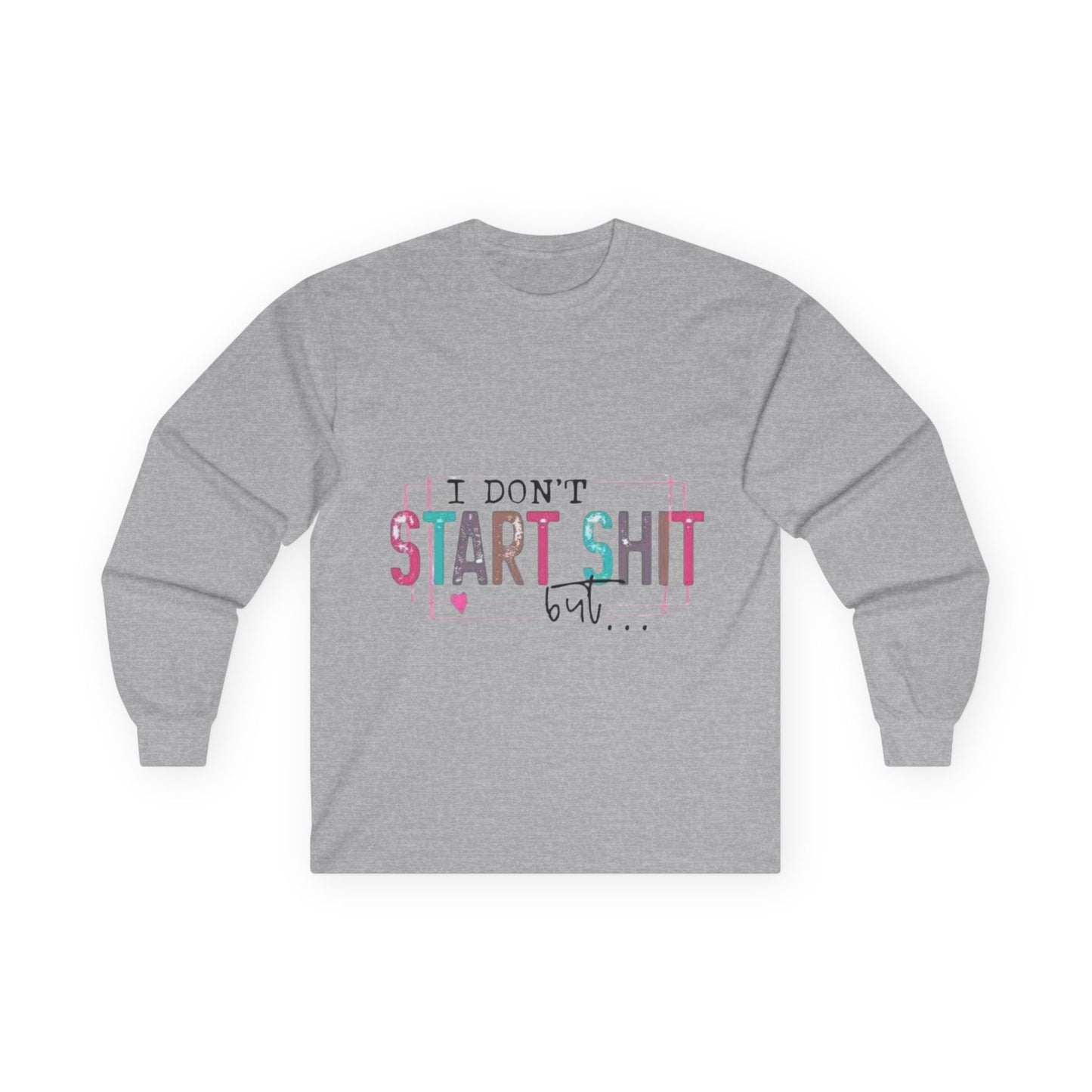 Long Sleeve Tee — "I Don't Start Shit, I Know How It Ends" Graphic