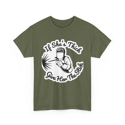 T-Shirt — “If She's Thick Give Her The Stick” Welding Humor Graphic Tee