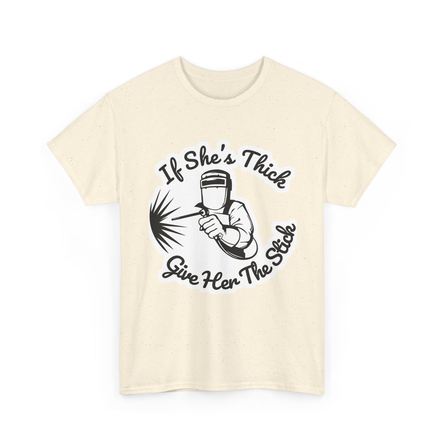 T-Shirt — “If She's Thick Give Her The Stick” Welding Humor Graphic Tee