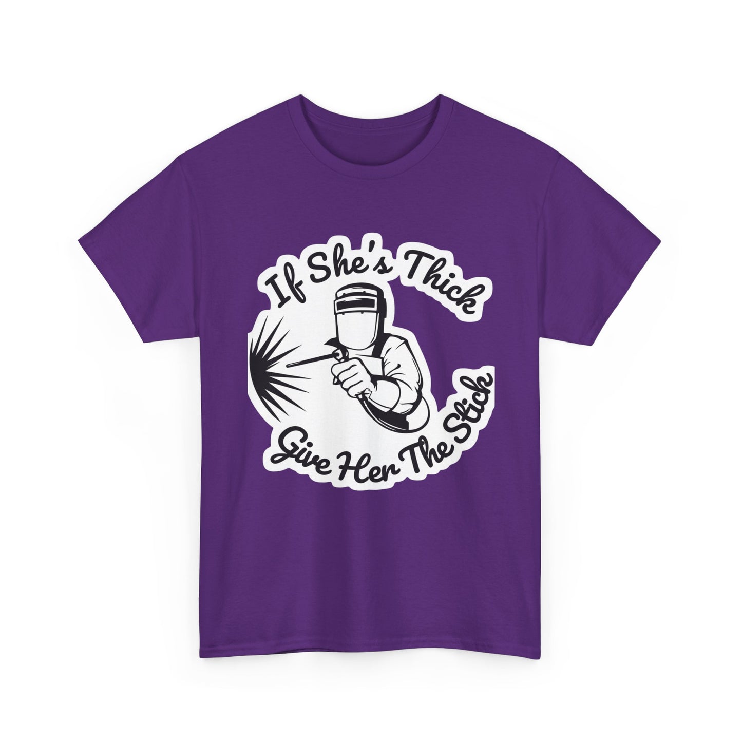 T-Shirt — “If She's Thick Give Her The Stick” Welding Humor Graphic Tee