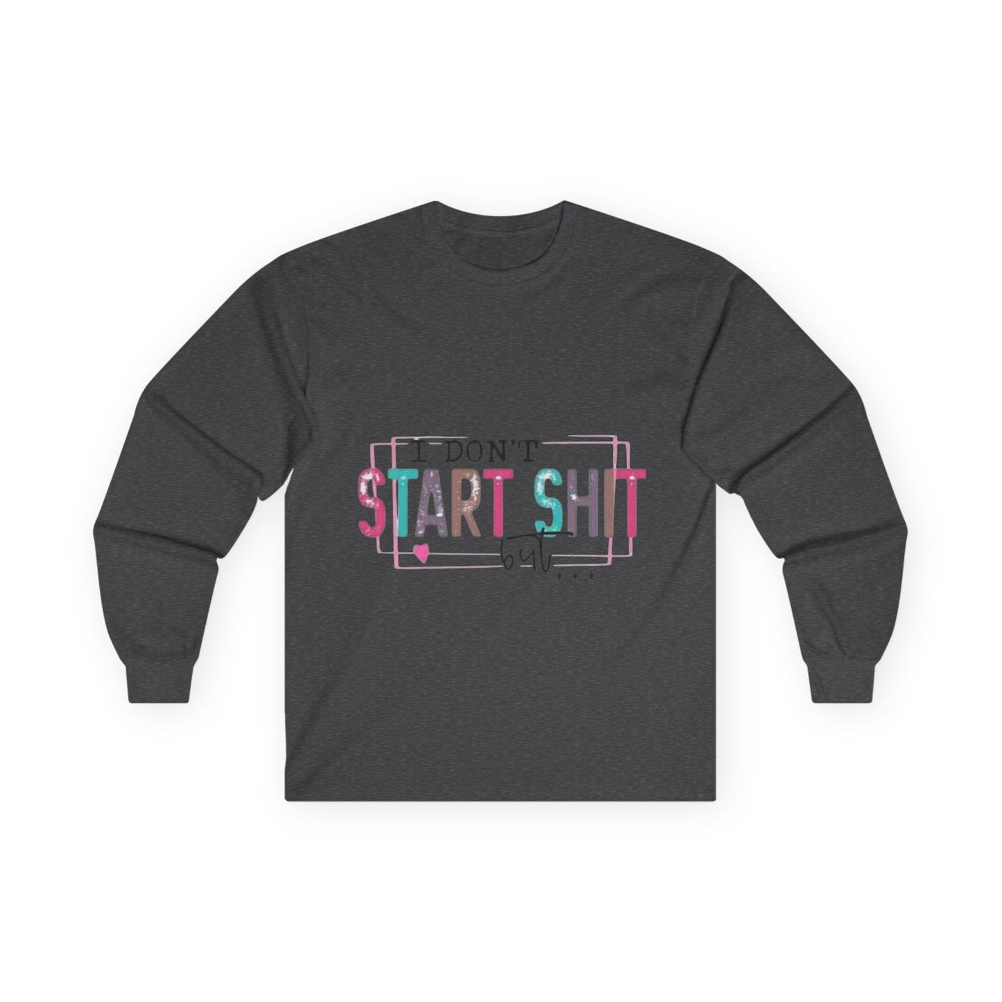 Long Sleeve Tee — "I Don't Start Shit, I Know How It Ends" Graphic