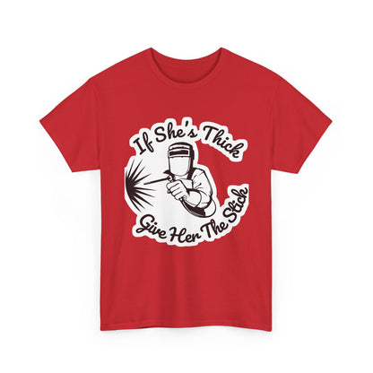 T-Shirt — “If She's Thick Give Her The Stick” Welding Humor Graphic Tee