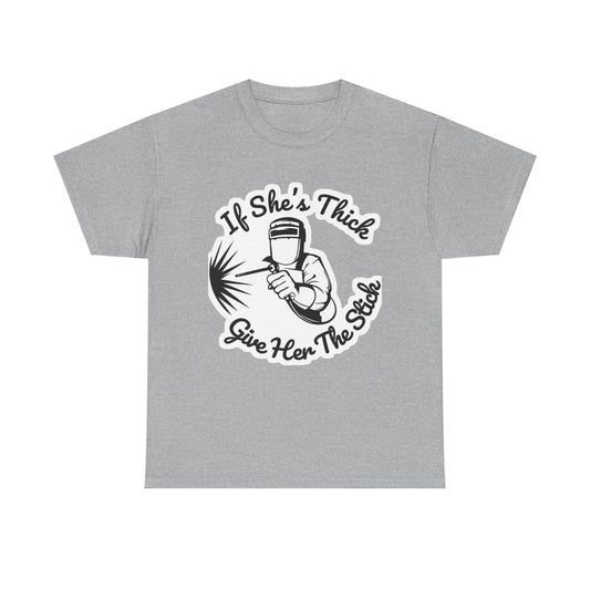 T-Shirt — “If She's Thick Give Her The Stick” Welding Humor Graphic Tee