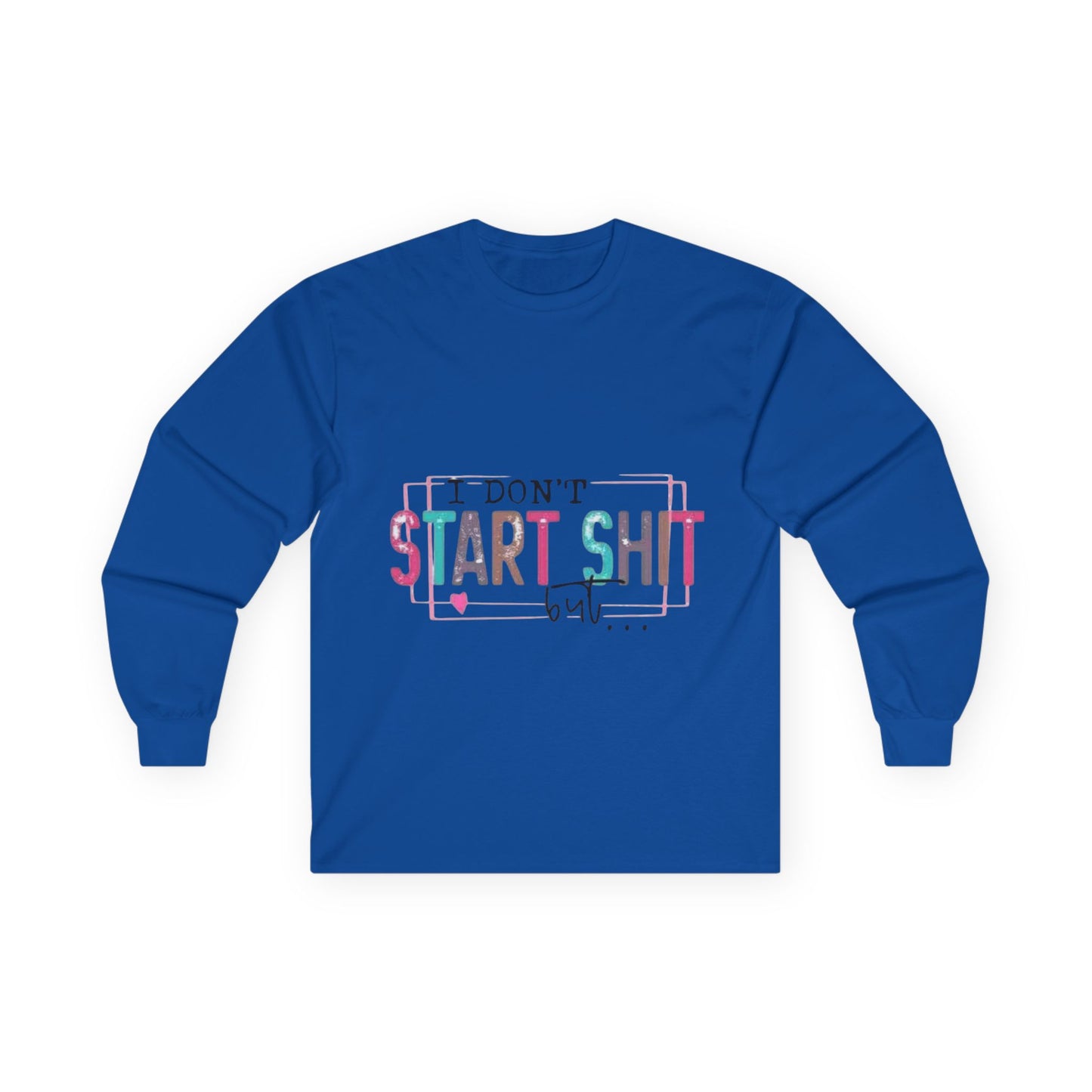 Long Sleeve Tee — "I Don't Start Shit, I Know How It Ends" Graphic